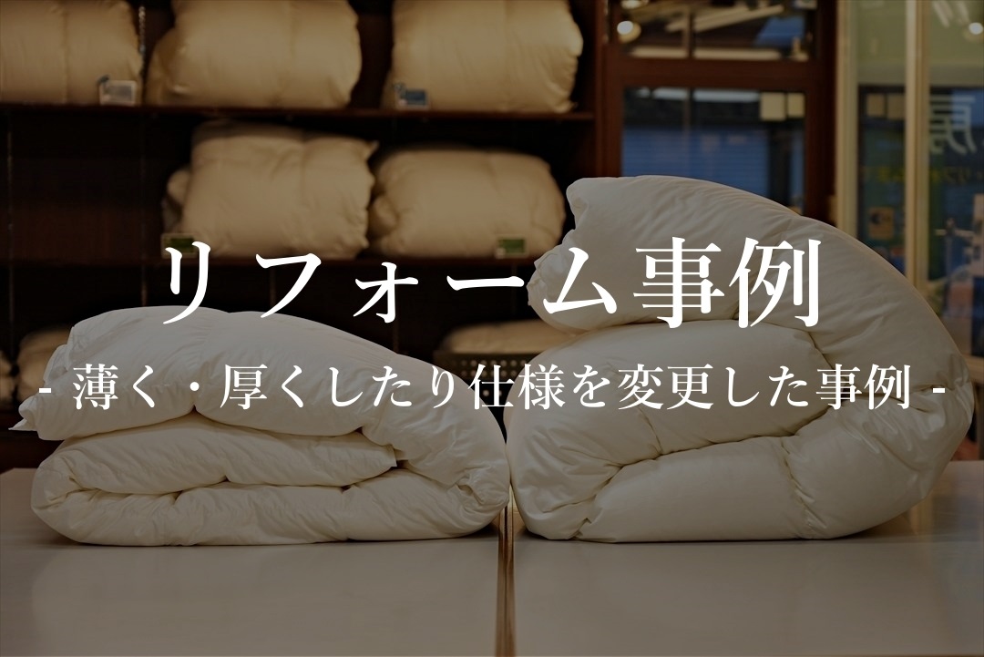 リフォームして羽毛布団を薄くしたり分厚くしたりご希望の仕様や種類の羽毛布団に変更したリフォーム事例を紹介しています。